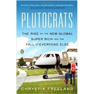 Plutocrats The Rise of the New Global Super-Rich and the Fall of Everyone Else