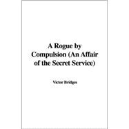 A Rogue by Compulsion: An Affair of the Secret Service