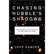 Chasing Hubble's Shadows : The Search for Galaxies at the Edge of Time
