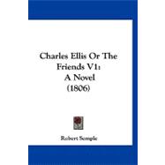 Charles Ellis or the Friends V1 : A Novel (1806)