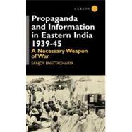 Propaganda and Information in Eastern India 1939-45: A Necessary Weapon of War