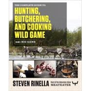 The Complete Guide to Hunting, Butchering, and Cooking Wild Game Volume 1: Big Game