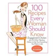 100 Recipes Every Woman Should Know Engagement Chicken and 99 Other Fabulous Dishes to Get You Everything You Want in Life