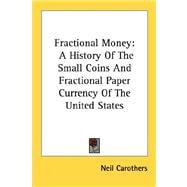 Fractional Money : A History of the Small Coins and Fractional Paper Currency of the United States