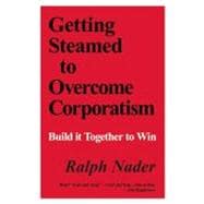 Getting Steamed : To Overcome Corporatism, Build It Together to Win