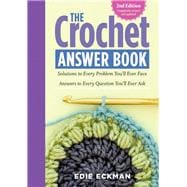 The Crochet Answer Book, 2nd Edition Solutions to Every Problem You’ll Ever Face; Answers to Every Question You’ll Ever Ask