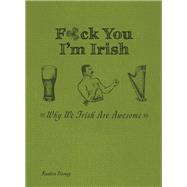 F*ck You, I'm Irish Why We Irish Are Awesome
