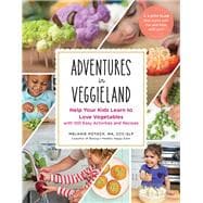Adventures in Veggieland Help Your Kids Learn to Love Vegetables - with 100 Easy Activities and Recipes