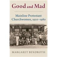 Good and Mad Mainline Protestant Churchwomen, 1920-1980
