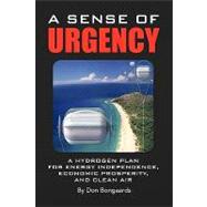 A Sense of Urgency: A Hydrogen Plan for Energy Independence, Economic Prosperity, and Clean Air