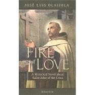 The Fire of Love A Historical Novel About Saint John of the Cross