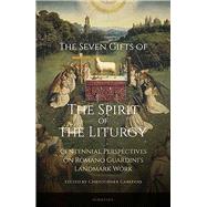 The Seven Gifts of the Spirit of the Liturgy  Centennial Perspectives on Romano Guardini's Landmark Work