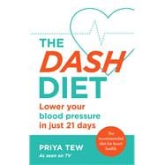The DASH Diet Lose weight and improve your heart health in 21 days