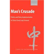 Mao's Crusade Politics and Policy Implementation in China's Great Leap Forward