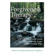 Forgiveness Therapy An Empirical Guide for Resolving Anger and Restoring Hope