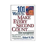 101 Ways to Make Every Second Count: Time Management Tips and Techniques for More Success With Less Stress