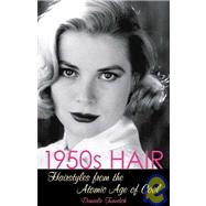 1950s Hair : Hairstyles from the Atomic Age of Cool