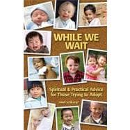 While We Wait : Spiritual and Practical Advice for Those Trying to Adopt