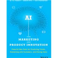 AI for Marketing and Product Innovation Powerful New Tools for Predicting Trends, Connecting with Customers, and Closing Sales