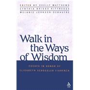 Walk in the Ways of Wisdom Essay in Honor of Elisabeth Schussler Fiorenza