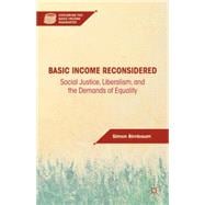Basic Income Reconsidered Social Justice, Liberalism, and the Demands of Equality