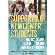 Supporting Newcomer Students Advocacy and Instruction for English Learners
