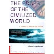 The Edges of the Civilized World; A Journey in Nature and Culture