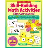 Skill-Building Math Activities Kids Can't Resist! More Than 20 Easy, Interactive Learning Activities and Games That Make Teaching Math Fun