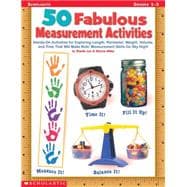 50 Fabulous Measurement Activities Hands-On Activities for Exploring Length, Perimeter, Weight, Volume, and Time That Will Send Kids' Measurement Skills Sky HIgh!