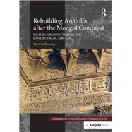 Rebuilding Anatolia after the Mongol Conquest: Islamic Architecture in the Lands of Rum, 1240û1330