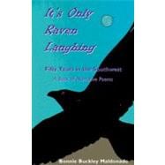 It's Only Raven Laughing : Fifty Years in the Southwest -- A Book of Narrative Poems