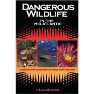 Dangerous Wildlife in the Mid-Atlantic A Guide to Safe Encounters at Home and in the Wild