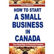 How to Start a Small Business in Canada : Your Road Map to Financial Freedom