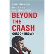 Beyond the Crash Overcoming the First Crisis of Globalization