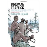 Inhuman Traffick The International Struggle against the Transatlantic Slave Trade: A Graphic History,9780199334070