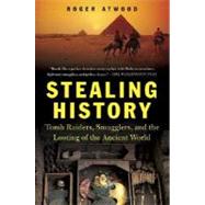 Stealing History Tomb Raiders, Smugglers, and the Looting of the Ancient World