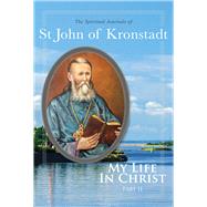 My Life in Christ The Spiritual Journals of St John of Kronstadt, Part 2