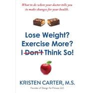 Lose Weight? Exercise More? I Don't Think So! What to do when your doctor tells you to make changes for your health.