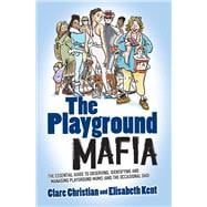 Playground Mafia The Essential Guide to Observing, Identifying and Managing Playground Mums (and the Occasional Dad)