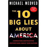 The 10 Big Lies About America Combating Destructive Distortions About Our Nation