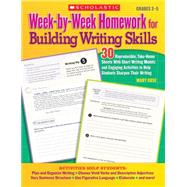Week-by-Week Homework for Building Writing Skills 30 Reproducible, Take-Home Sheets With Short Writing Models and Engaging Activities to Help Students Sharpen Their Writing