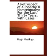 Retrospect of Allopathy and Homopathy : For the Last Thirty Years, with Cases
