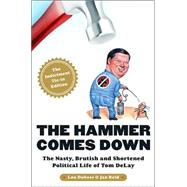 The Hammer Comes Down: The Nasty, Brutish, And Shortened Political Life of Tom Delay