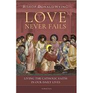 Love Never Fails  Living the Catholic Faith in our Daily Lives