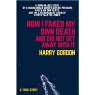 How I Faked My Own Death and Did Not Get Away With It A remarkable story of a businessman under extreme pressure, faked his own death, and the extraordinary chain of events that followed