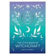 The Little Book of Witchcraft An Introduction to Magick and White Witchcraft