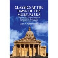 Classics at the Dawn of the Museum Era The Life and Times of Antoine Chrysostome Quatremère de Quincy (1755-1849)