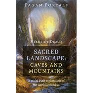 Pagan Portals - Sacred Landscape Caves and Mountains: A Multi-Path Exploration of the World Around Us