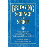 Bridging Science and Spirit : Common Elements in David Bohm's Physics, the Perennial Philosophy and Seth