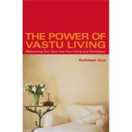 The Power of Vastu Living Welcoming Your Soul into Your Home and Workplace